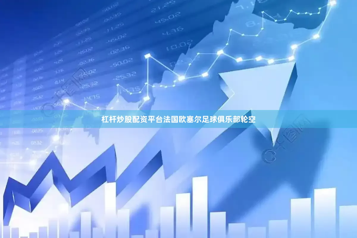 杠杆炒股配资平台法国欧塞尔足球俱乐部轮空